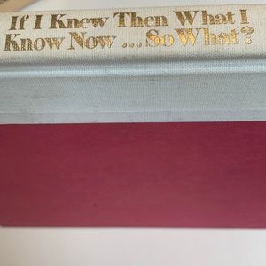 Book. If I knew then what I know now…so what
